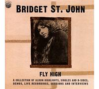 Bridget St John - Fly High: A Collection Of Album Highlights, Singles And B-Sides, Demos, Live Recordings, Sessions And Interviews