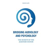 Bridging Audiology and Psychology: The secrets of the auditory system