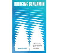 Bridging Benjamin Volume 68 : A Philosophy of Technology, Place, and Education