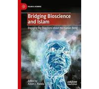 Bridging Bioscience and Islam: Engaging Big Questions about the Human Being (Islam & Science)