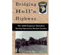 Bridging Hell's Highway: The U.S. 326th Engineer Battalion During Operation Market Garden (Market Garden Engineer Series)