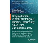 Bridging Horizons in Artificial Intelligence, Robotics, Cybersecurity, Smart Cities, and Digital Economy: Proceedings of the 4th International ... (Sustainable Economy and Ecotechnology)