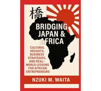Bridging Japan & Africa: Cultural Insights, Business Strategies, and Real-World Lessons for African Entrepreneurs