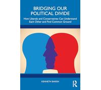 Bridging Our Political Divide: How Liberals and Conservatives Can Understand Each Other and Find Common Ground