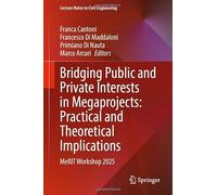 Bridging Public and Private Interests in Megaprojects: Practical and Theoretical Implications: MeRIT Workshop 2025 (Lecture Notes in Civil Engineering, 830)