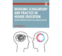 Bridging Scholarship and Practice in Higher Education : Fostering Innovative Research and Enhancing Teaching