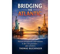 BRIDGING THE ATLANTIC: Warum europäische Unternehmen in den USA gewinnen - oder scheitern