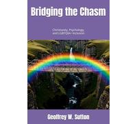 Bridging the Chasm: CHRISTIANITY, PSYCHOLOGY, AND LGBTQIA+ INCLUSION (Irreconcilable Differences? Relating Christianity and Psychology)