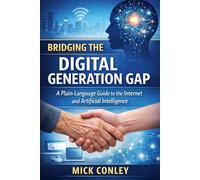 Bridging The Digital Generation Gap: A Plain-Language Guide to the Internet and Artifical Intelligence