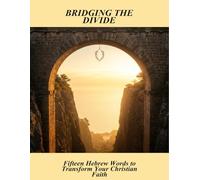 Bridging The Divide: Fifteen Hebrew Words To Transform Your Christian Faith