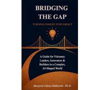 Bridging the Gap: A Guide for Visionary Leaders, Innovators & Builders in a Complex, AI-Shaped World