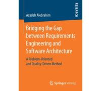 Bridging the Gap between Requirements Engineering and Software Architecture : A Problem-Oriented and Quality-Driven Method