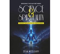 Bridging The Gap Between Science And Spirituality Through The Evolution Of Consciousness