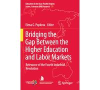 Bridging the Gap Between the Higher Education and Labor Markets: Relevance of the Fourth Industrial Revolution (Education in the Asia-Pacific Region: Issues, Concerns and Prospects, 73)