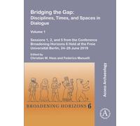 Bridging the Gap: Disciplines, Times, and Spaces in Dialogue - Volume 1 : Sessions 1, 2, and 5 from the Conference Broadening Horizons 6 Held at the Freie Universitat Berlin, 24-28 June 2019