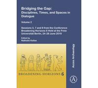 Bridging the Gap: Disciplines, Times, and Spaces in Dialogue - Volume 2 : Sessions 3, 7 and 8 from the Conference Broadening Horizons 6 Held at the Freie Universitat Berlin, 24-28 June 2019