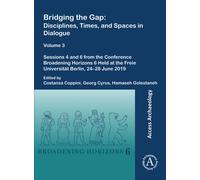 Bridging the Gap: Disciplines, Times, and Spaces in Dialogue - Volume 3 : Sessions 4 and 6 from the Conference Broadening Horizons 6 Held at the Freie Universitat Berlin, 24-28 June 2019
