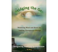 Bridging the Gap: Integrating Emotions & Cognitions: Balancing Mind and Heart for Lasting Therapeutic Change (Connecting Mind & Emotions)