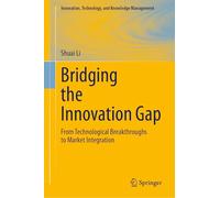 Bridging the Innovation Gap: From Technological Breakthroughs to Market Integration (Innovation, Technology, and Knowledge Management)