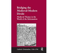 Bridging the Medieval-Modern Divide: Medieval Themes in the World of the Reformation (Catholic Christendom, 1300-1700)