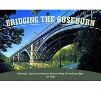 Bridging the Ouseburn: Celebrating 135 Years of Bridging the Ouseburn Valley, Newcastle Upon Tyne