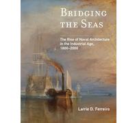Bridging the Seas: The Rise of Naval Architecture in the Industrial Age, 1800-2000 (Transformations: Studies in the History of Science and Technology)