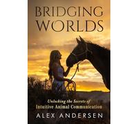 BRIDGING WORLDS: Unlocking the Secrets of Intuitive Animal Communication
