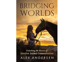 BRIDGING WORLDS: Unlocking the Secrets of Intuitive Animal Communication