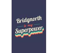 Bridgnorth Is My Superpower: A 6x9 Inch Softcover Diary Notebook With 110 Blank Lined Pages. Funny Bridgnorth Journal to write in. Bridgnorth Gift and SuperPower Design Slogan