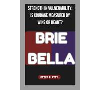 BRIE BELLA: STRENGTH IN VULNERABILITY: IS COURAGE MEASURED BY WINS OR HEART?