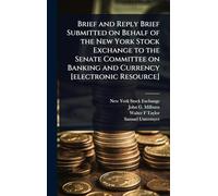 Brief and Reply Brief Submitted on Behalf of the New York Stock Exchange to the Senate Committee on Banking and Currency [electronic Resource]