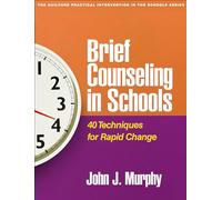 Brief Counseling in Schools: 40 Techniques for Rapid Change (The Guilford Practical Intervention in the Schools Series)