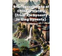 Brief Descriptions of Chinese History (from Xia Dynasty to Qing Dynasty): - Basic Learning for Beginners, Kids and Children (The Journey to China: Chinese Culture and History Exploration)