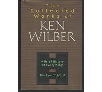 Brief History of Everything; The Eye of Spirit; an Integral Theory of Consciousness (v.7) (The Collected Works of Ken Wilber)