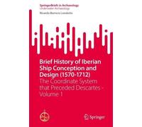 Brief History of Iberian Ship Conception and Design (1570-1712): The Coordinate System that Preceded Descartes - Volume 1 (SpringerBriefs in Archaeology)