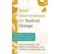 Brief Interventions for Radical Behavior Change: Principles and Practice for Focused Acceptance and Commitment Therapy