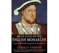 Brief Lives of the English Monarchs: From William the Conqueror to Elizabeth II. Carolly Erickson (Brief Histories)