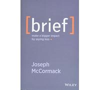 Brief: Make a Bigger Impact by Saying Less. McCormack 9781118704967 New