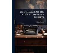 Brief Memoir Of The Late William Henry Bartlett