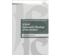 Brief Systematic Theology of the Symbol, A (T&T Clark Studies in Systematic Theology)