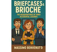 Briefcases & Brioche: The Misadventures of Three Accidental Legends