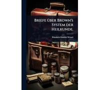 Briefe Ã1/4ber Brown's System der Heilkunde.