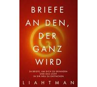 Briefe an den, der ganz wir: 24 Briefe, um dich zu erinnern und das Licht in dir neu zu entfachen (Letters for the One Becoming Whole - Global Editions)