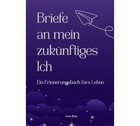 Briefe an mein zukünftiges Ich - Ein Erinnerungsbuch fürs Leben: Ein geführtes Journal mit berührenden Impulsen & Extras - das ideale Geschenk für ... und ihre Zukunft bewusst gestalten wollen