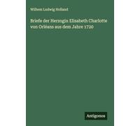 Briefe der Herzogin Elisabeth Charlotte von Orléans aus dem Jahre 1720