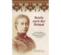 Briefe nach der Heimat: Von Emily Ruete, geborene Sayyida Salme, Prinzessin von Oman und Zanzibar (Writings by Emily Ruete, born Sayyida Salme)