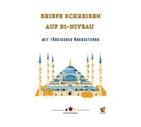 Briefe schreiben auf B1-Niveau mit türkischer Übersetzung: 50 Musterbriefe, 300+ Redemittel und 400+ Satzstrukturen für effektives Schreiben und Sprechen in der B1-Prüfung, im Alltag und Beruf