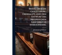 Briefe über die Gesezgebung überhaupt, und den Entwurf des preußischen Gesetzbuchs insbesondere.
