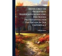 Briefe Über Die Projektirte Religionsvereinigung Der Beiden Protestantischen Partheyen In Der Unterpfalz
