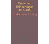 Briefe und Erinnerungen 1852-1868: Persönliche Schriften Rudolf von Jherings über Alltag, Recht und Zeitgeschichte